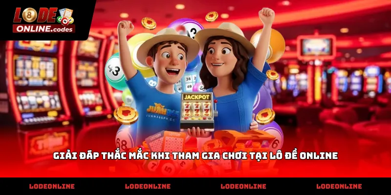 Giải Đáp Thắc Mắc Khi Tham Gia Chơi Tại Lô Đề Online