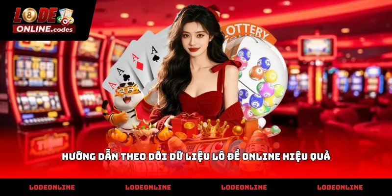Hướng Dẫn Theo Dõi Dữ Liệu Lô Đề Online Hiệu Quả