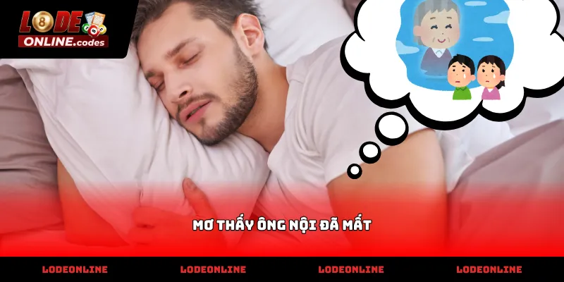 Giải mã chi tiết các trường hợp mơ thấy ông nội đã mất hiệu quả